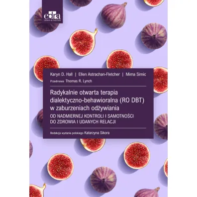 Radykalnie otwarta terapia dialektyczno-behawioralna (RO DBT) w zaburzeniach od�ywiania - Karyn D. Hall