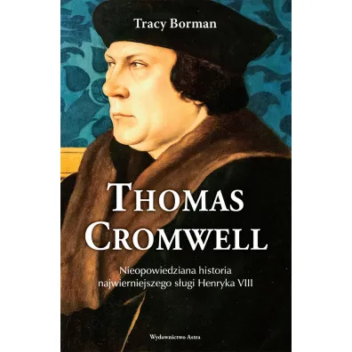 Thomas Cromwell. Nieopowiedziana historia najwierniejszego s�ugi Henryka VIII - Trace  Borman