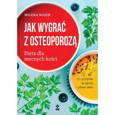 Jak wygra� z osteoporoz� Dieta dla mocnych ko�ci - Milena  Nosek