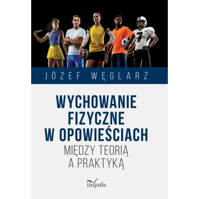 Wychowanie fizyczne w opowie�ciach Mi�dzy teori� a praktyk� - J�zef W�glarz