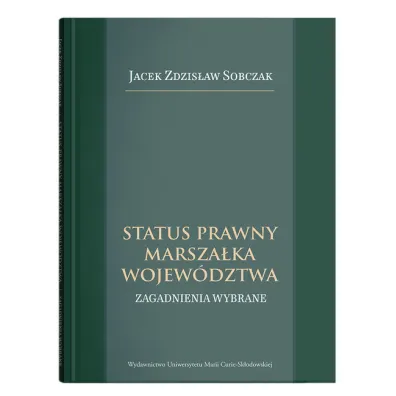 Status prawny marsza�ka wojew�dztwa. Wybrane zagadnienia - Jacek Zdzis�aw  Sobczak