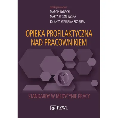 Opieka profilaktyczna nad pracownikiem. Standardy w medycynie pracy - Marta Wiszniewska, Jolanta  Walusiak-Skorupa, Marcin  Rybacki