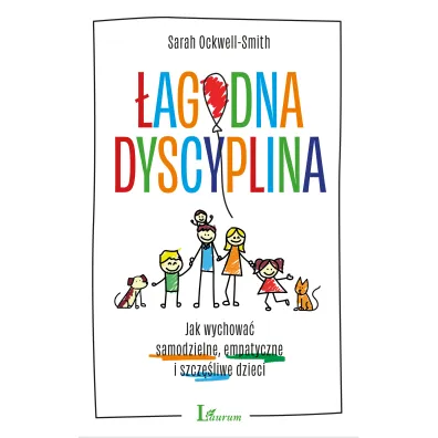 �agodna dyscyplina. Jak wychowa� samodzielne, empatyczne i szcz�liwe dzieci - Sarah  Ockwell-Smith