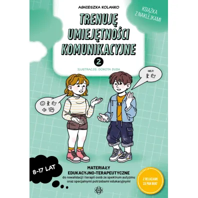 Trenuj� umiej�tno�ci komunikacyjne 2 Materia�y edukacyjno-terapeutyczne do rewalidacji i terapii os�b ze spektrum autyzmu oraz specjalnymi potrzebami edukacyjnymi