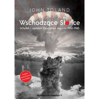Wschodz�ce S�o�ce. Schy�ek i upadek Cesarstwa Japonii 1936-1945. Tom 2 - John Toland