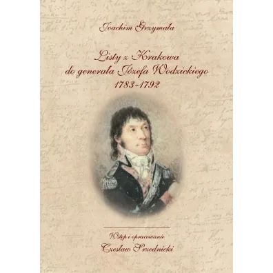 Listy z Krakowa do genera�a J�zefa Wodzickiego 1783-1792 - Joachim  Grzyma�a