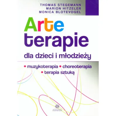 Arteterapie dla dzieci i m�odzie�y. Muzykoterapia, choreoterapia, terapia sztuk� - Marion Hitzeler, Monica Blotevogel, Thomas Stegemann