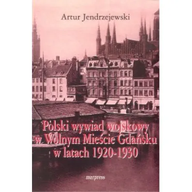 Polski wywiad wojskowy w Wolnym Mie�cie Gda�sku w latach 1920-1930 - Artur  Jendrzejewski