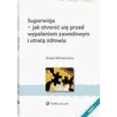Superwizja - jak chroni� si� przed wypaleniem zawodowym i utrat� zdrowia