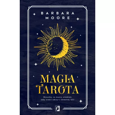 Magia tarota. Wszystko, co musisz wiedzie�, aby zrobi� odczyt z dowolnej talii - Barbara Moore