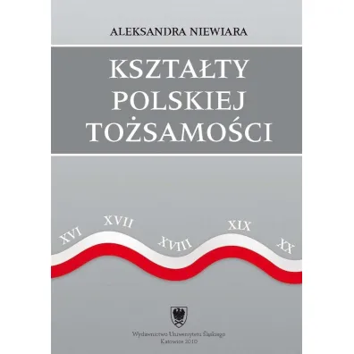 Kszta�ty polskiej to�samo�ci - Aleksandra Niewiara