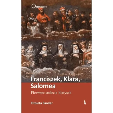 Franciszek, Klara, Salomea. Pierwsze stulecie klarysek - El�bieta Sander