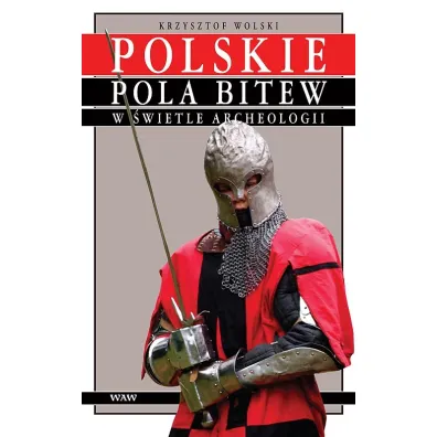 Polskie pola bitew w �wietle archeologii - Krzysztof Wolski