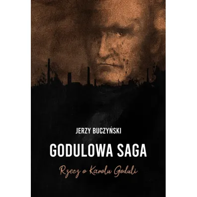 Godulowa saga. Rzecz o Karolu Goduli - Jerzy Buczy�ski