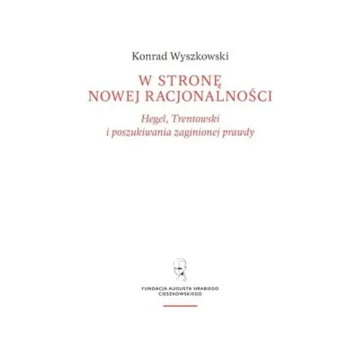 W stron� nowej racjonalno�ci. Hegel, Trentowski i poszukiwania zaginionej prawdy - Konrad  Wyszkowski