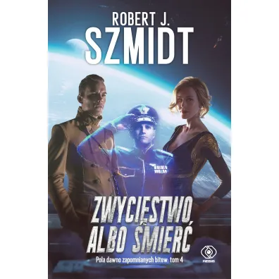Zwyci�stwo albo �mier�. Cykl Pola dawno zapomnianych bitew. Tom 4 - Robert J. Szmidt