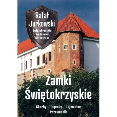 Zamki �wi�tokrzyskie Skarby legendy tajemnice Przewodnik - Rafa� Jurkowski