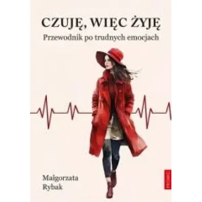 Czuj�, wi�c �yj�. Przewodnik po trudnych emocjach - Ma�gorzata Rybak
