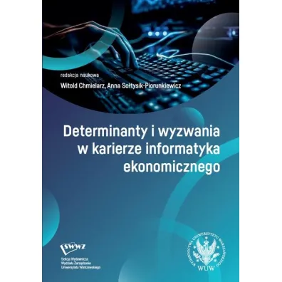 Determinanty i wyzwania w karierze informatyka ekonomicznego - Witold Chmielarz, Anna  So�tysik-Piorunkiewicz