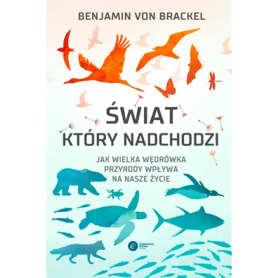 �wiat, kt�ry nadchodzi. Jak wielka w�dr�wka przyrody wp�ywa na nasze �ycie - Benjamin von Brackel