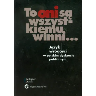 To oni s� wszystkiemu winni... J�zyk wrogo�ci w polskim dyskursie publicznym - Barbara Markowska, Xymena Bukowska, Barbara Red Markowska, Red Xymena Bukowska