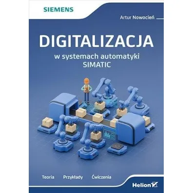 Digitalizacja w systemach automatyki SIMATIC. Teoria, przyk�ady, �wiczenia - Artur  Nowocie�