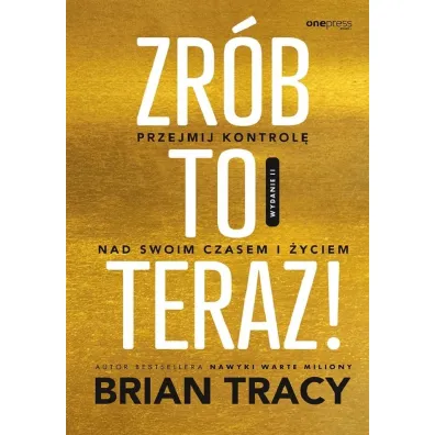 Zr�b to teraz! Przejmij kontrol� nad swoim czasem i �yciem - Brian Tracy