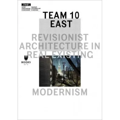 Team 10 East: Revisionist Architecture in Real Existing Modernism