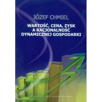 Warto��, cena, zysk a racjonalo�� dynamicznej gospodarki - J�zef Chmiel