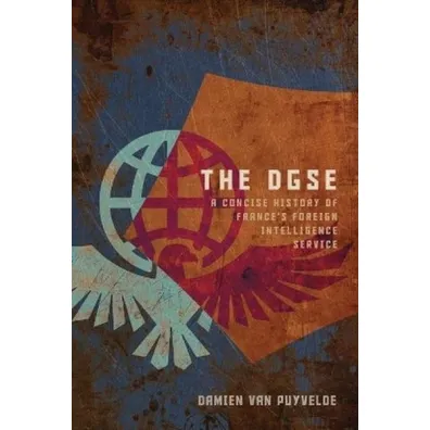 The DGSE. A Concise History of France's Foreign Intelligence Service - Van  Damien Puyvelde