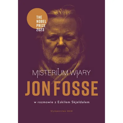 Misterium wiary. Jon Fosse w rozmowie z Eskilem Skjeldalem - Jon Fosse, Eskil Skjeldal
