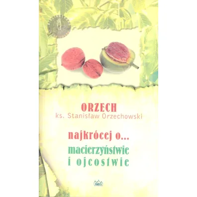 Najkr�cej o... macierzy�stwie i ojcostwie - Stanis�aw Ks Orzechowski