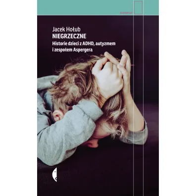 Niegrzeczne. Historie dzieci z ADHD, autyzmem i zespo�em Aspergera - Jacek Ho�ub