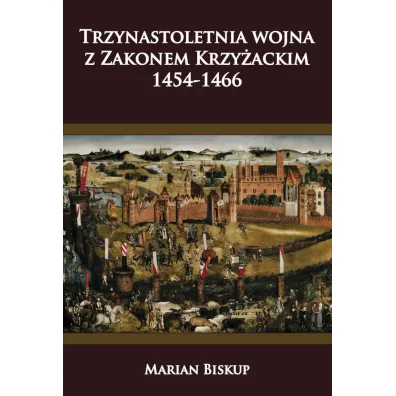Trzynastoletnia wojna z Zakonem Krzy�ackim 1454-1466 - Marian Biskup