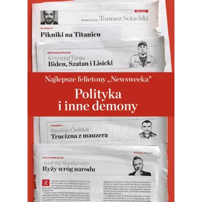 Najlepsze felietony `Newsweeka`. Polityka i inne demony