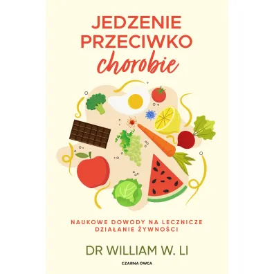 Jedzenie przeciwko chorobie. Naukowe dowody na lecznicze dzia�anie �ywno�ci