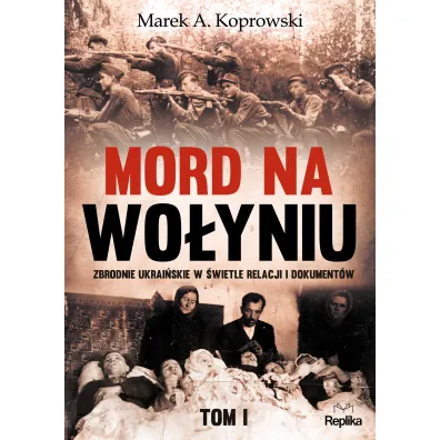 Mord na Wo�yniu. Zbrodnie ukrai�skie w �wietle relacji i dokument�w. Tom 1 - Marek A. Koprowski