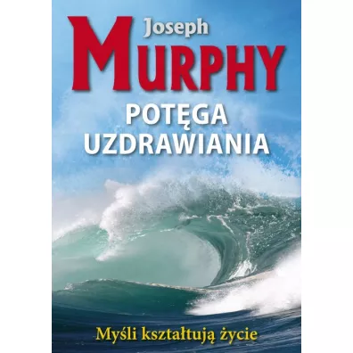 Myli ksztatuj ycie. Potga uzdrawiania - Joseph Murphy
