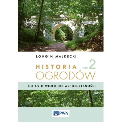 Historia ogrod�w. Tom 2. Od XVIII wieku do wsp�czesno�ci - Longin Majdecki