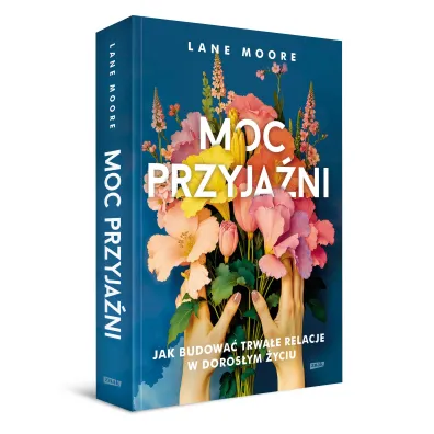Moc przyja�ni. Jak budowa� trwa�e relacje w doros�ym �yciu