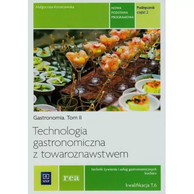 Technologia gastronomiczna z towaroznawstwem. Tom II. Cz�� 2. Podr�cznik do nauki zawodu technik �ywienia, us�ug gastronomicznych i kucharz. Szko�y ponadgimnazjalne - Ma�gorzata Konarzewska