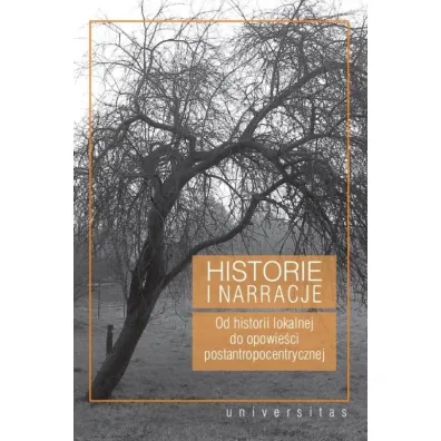 Historie i narracje Od historii lokalnej do opowie�ci postantropocentrycznej - Renata  Makarska