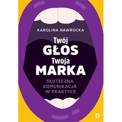 Tw�j g�os - Twoja marka. Skuteczna komunikacja w praktyce - Karolina  Nawrocka