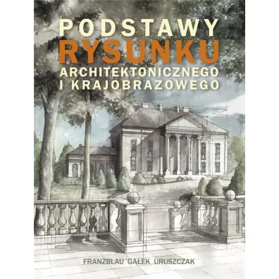 Podstawy rysunku architektonicznego i krajobrazowego - Micha� Ga�ek, Micha�  Uruszczak, Wojciech  Franzblau