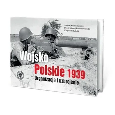 Wojsko Polskie 1939. Organizacja i uzbrojenie w.2 - Krzysztof Ha�adaj, Pawe� M. Rozd�estwie�ski, Andrzej  Konstankiewicz