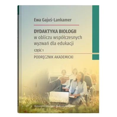 Dydaktyka biologii w obliczu wsp�czesnych wyzwa� dla edukacji Cz�� 1 Podr�cznik akademicki - Ewa Gaju�-Lankamer