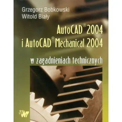 AutoCAD 2004 i AutoCAD Mechanical 2004 - Grzegorz Bobkowski, Witold Bia�y