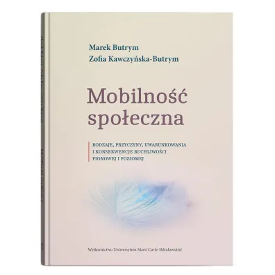 Mobilno�� spo�eczna. Rodzaje, przyczyny, uwarunkowania i konsekwencje ruchliwo�ci pionowej i poziomej - Marek Butrym, Zofia Kawczy�ska-Butrym