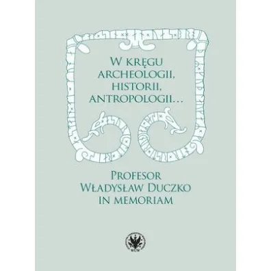 W kr�gu archeologii, historii, antropologii&hellip; Profesor W�adys�aw Duczko in memoriam - Beata Jankowiak-Konik, Karol Red  Kollinger