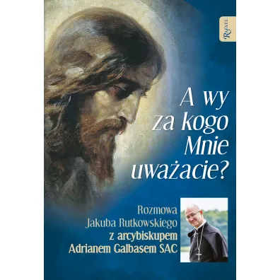 A wy za kogo Mnie uwa�acie? Rozmowa Jakuba Rutkowskiego z arcybiskupem Adrianem Galbasem SAC - Jakub Rutkowski, Adrian Galbas